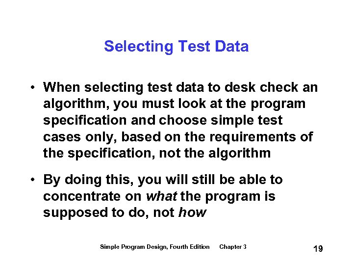 Selecting Test Data • When selecting test data to desk check an algorithm, you