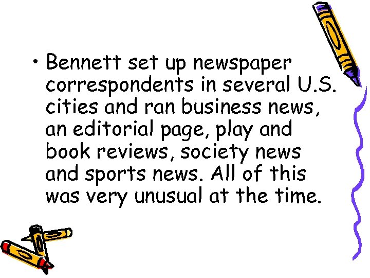  • Bennett set up newspaper correspondents in several U. S. cities and ran
