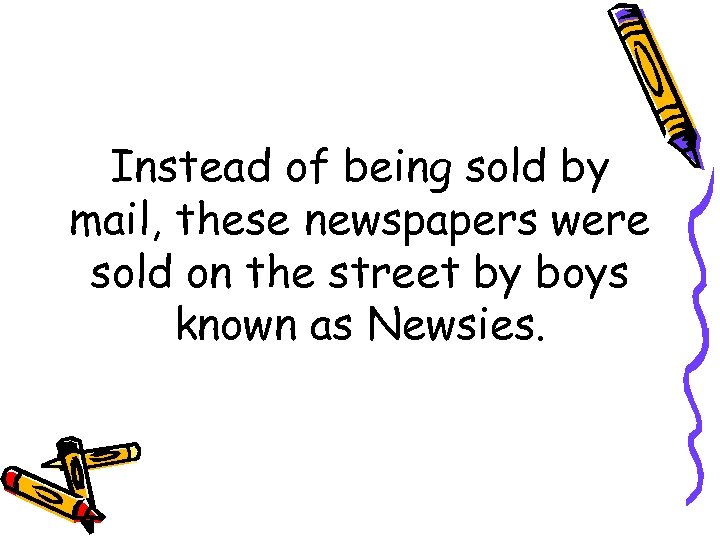 Instead of being sold by mail, these newspapers were sold on the street by