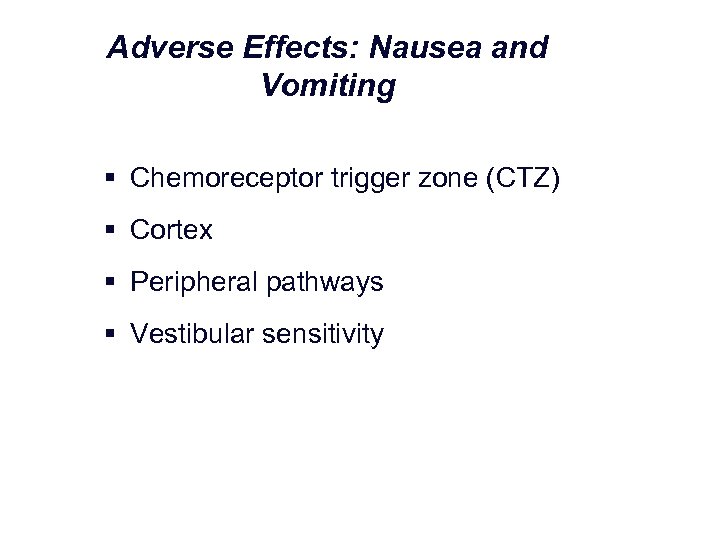 Adverse Effects: Nausea and Vomiting § Chemoreceptor trigger zone (CTZ) § Cortex § Peripheral