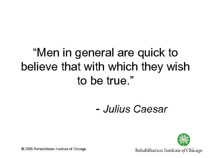 “Men in general are quick to believe that with which they wish to be