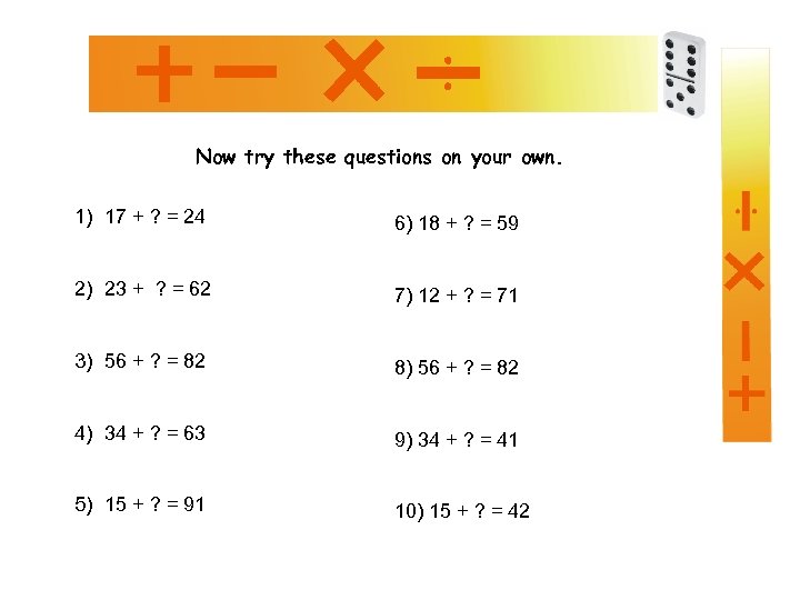 Now try these questions on your own. 1) 17 + ? = 24 6)