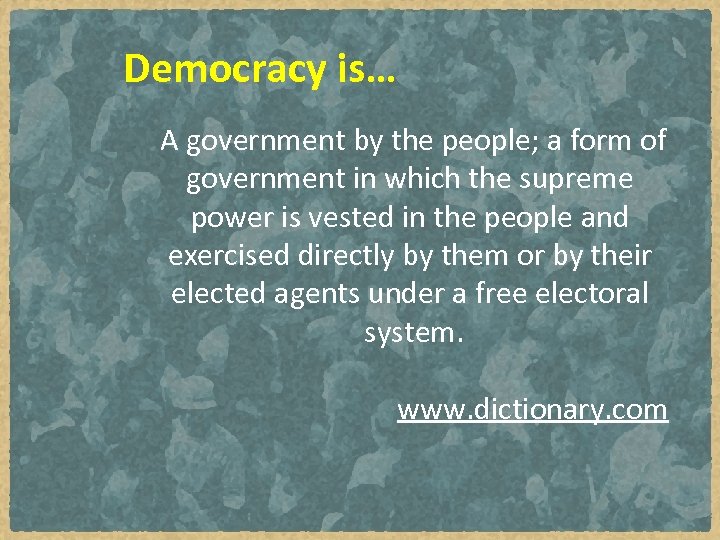 Democracy is… A government by the people; a form of government in which the