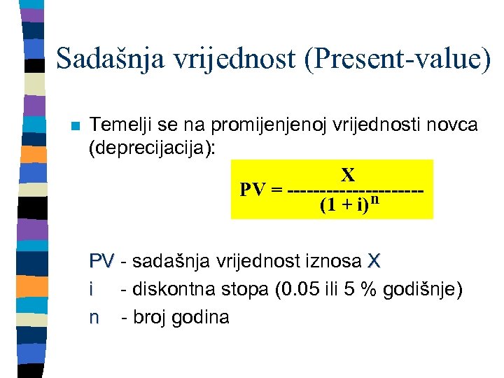 Sadašnja vrijednost (Present-value) n Temelji se na promijenjenoj vrijednosti novca (deprecija): X PV =