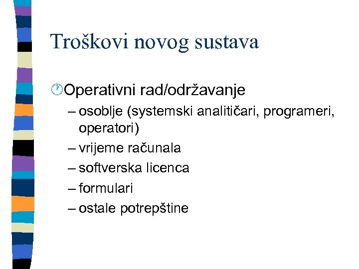 Troškovi novog sustava ·Operativni rad/održavanje – osoblje (systemski analitičari, programeri, operatori) – vrijeme računala