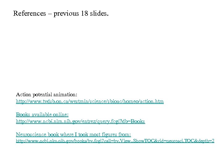 References – previous 18 slides. Action potential animation: http: //www. tvdsb. on. ca/westmin/science/sbioac/homeo/action. htm