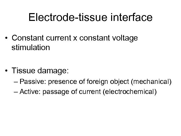 Electrode-tissue interface • Constant current x constant voltage stimulation • Tissue damage: – Passive: