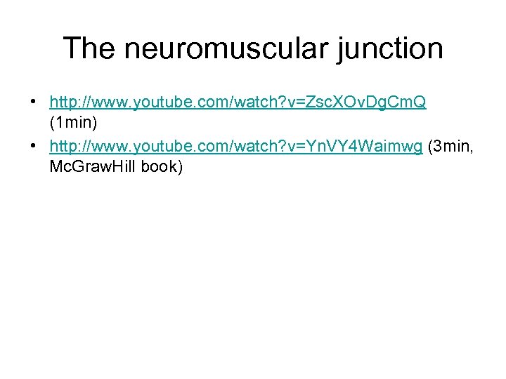 The neuromuscular junction • http: //www. youtube. com/watch? v=Zsc. XOv. Dg. Cm. Q (1