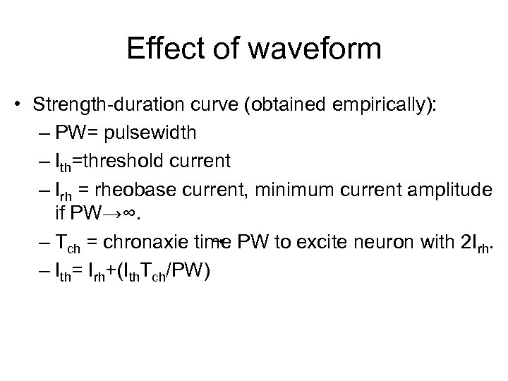 Effect of waveform • Strength-duration curve (obtained empirically): – PW= pulsewidth – Ith=threshold current