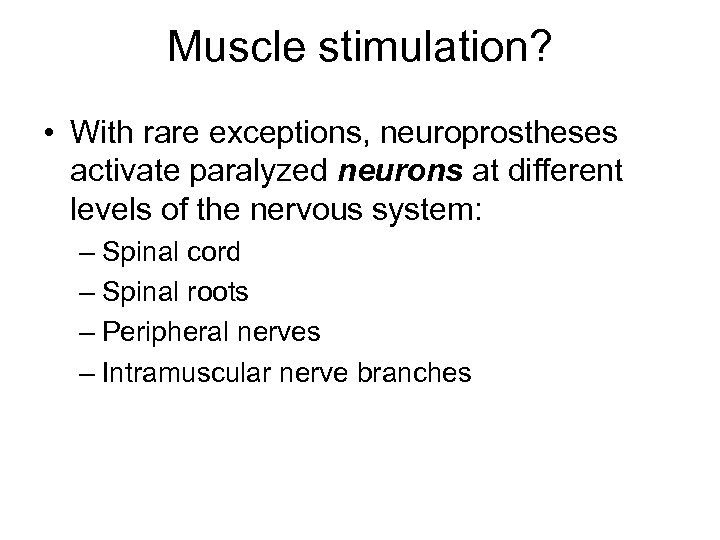 Muscle stimulation? • With rare exceptions, neuroprostheses activate paralyzed neurons at different levels of