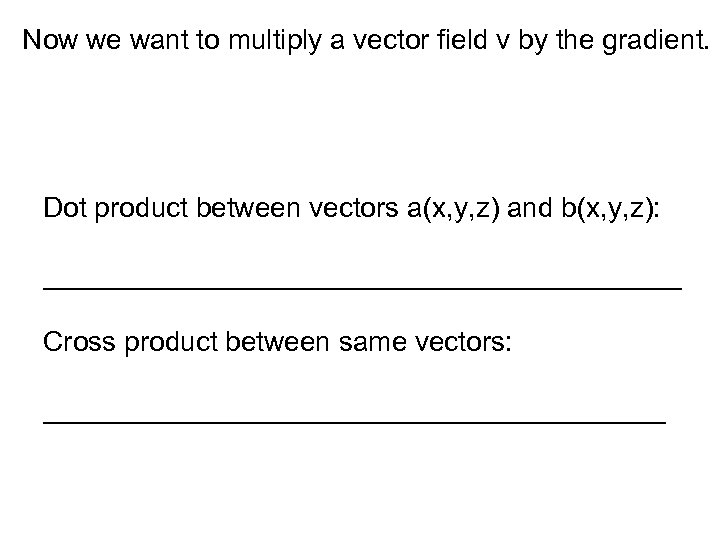 Now we want to multiply a vector field v by the gradient. Dot product