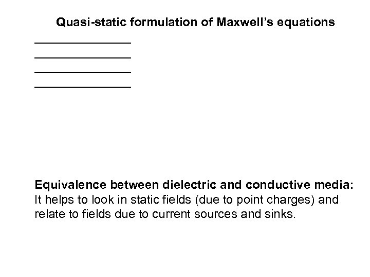 Quasi-static formulation of Maxwell’s equations ______________ Equivalence between dielectric and conductive media: It helps