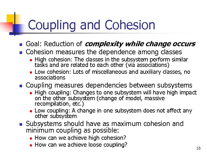 Coupling and Cohesion n n Goal: Reduction of complexity while change occurs Cohesion measures