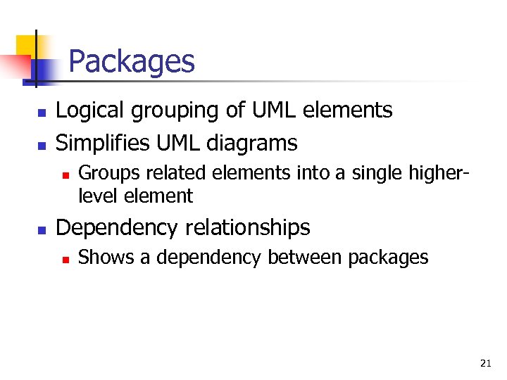 Packages n n Logical grouping of UML elements Simplifies UML diagrams n n Groups