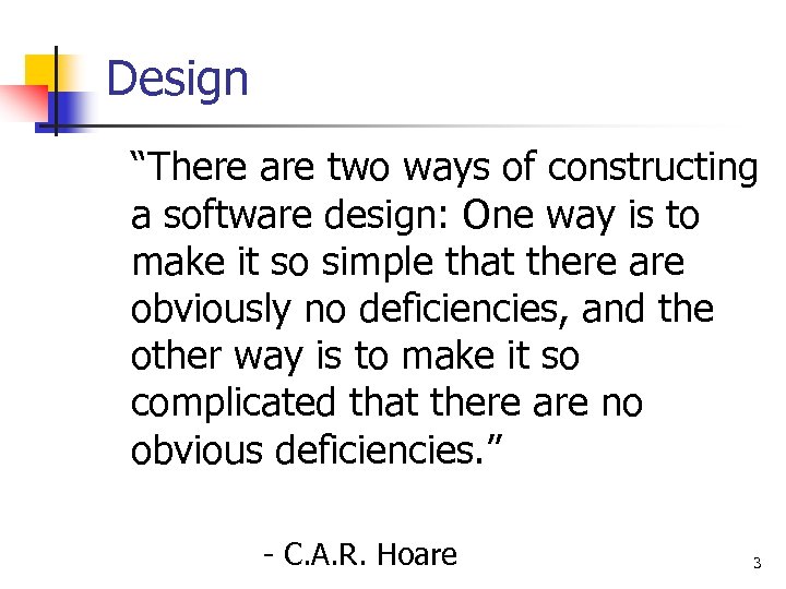 Design “There are two ways of constructing a software design: One way is to