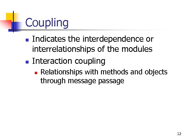 Coupling n n Indicates the interdependence or interrelationships of the modules Interaction coupling n