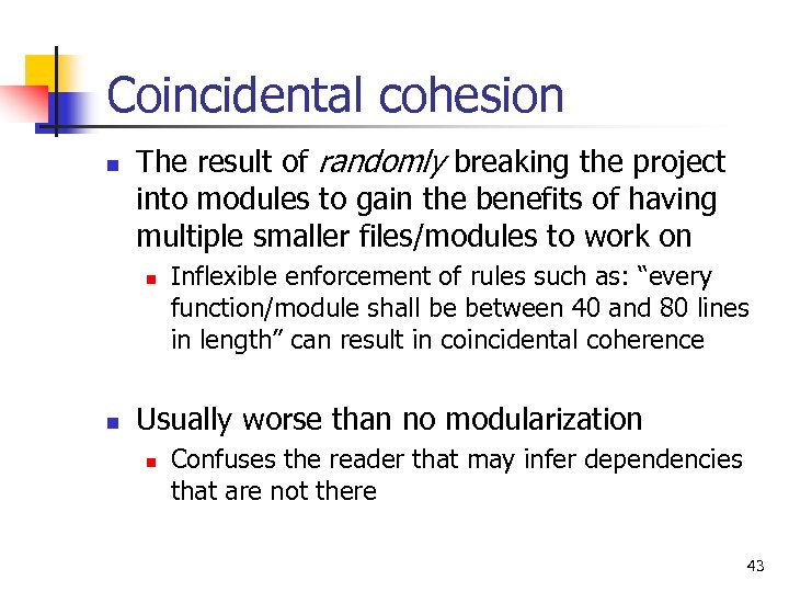 Coincidental cohesion n The result of randomly breaking the project into modules to gain