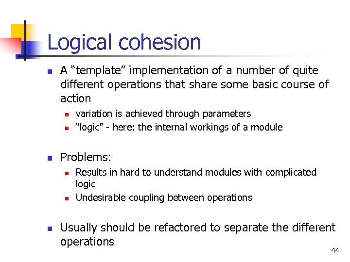 Logical cohesion n A “template” implementation of a number of quite different operations that