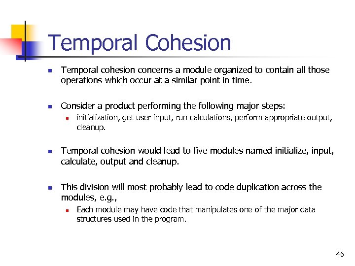 Temporal Cohesion n n Temporal cohesion concerns a module organized to contain all those