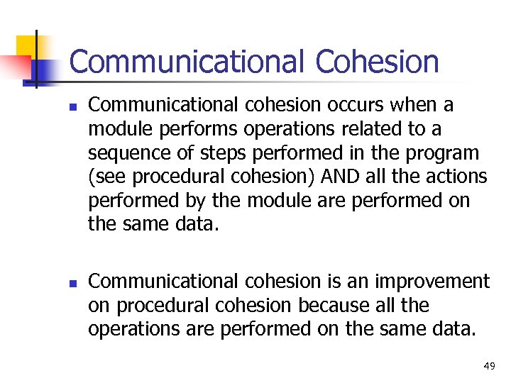 Communicational Cohesion n n Communicational cohesion occurs when a module performs operations related to