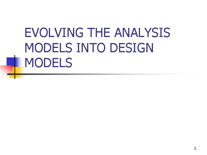 EVOLVING THE ANALYSIS MODELS INTO DESIGN MODELS 5 