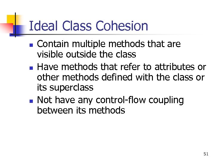 Ideal Class Cohesion n Contain multiple methods that are visible outside the class Have