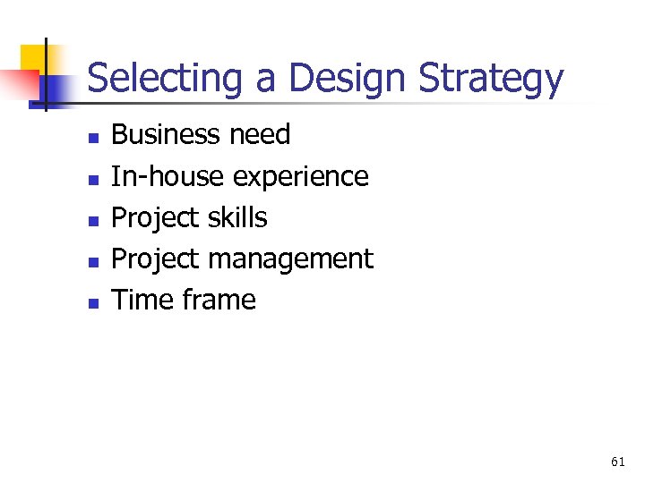 Selecting a Design Strategy n n n Business need In-house experience Project skills Project