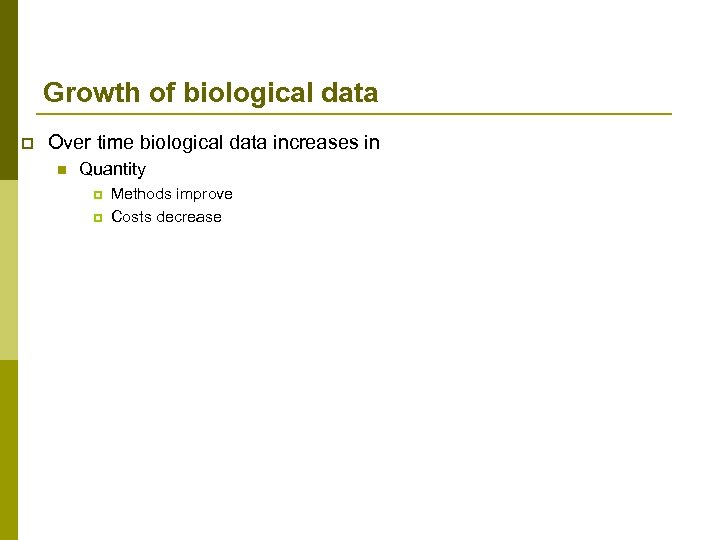 Growth of biological data p Over time biological data increases in n Quantity p