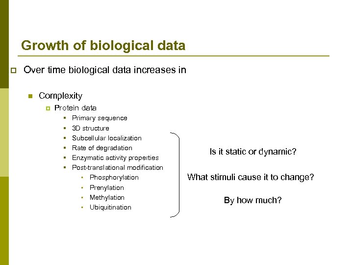 Growth of biological data p Over time biological data increases in n Complexity p