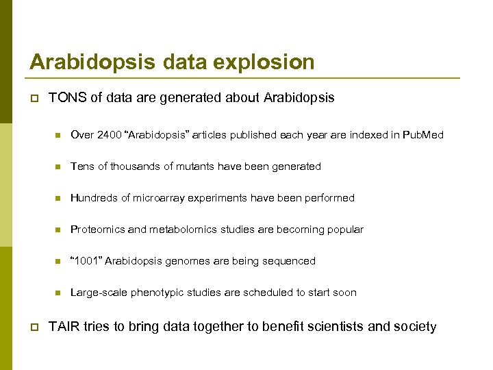 Arabidopsis data explosion p TONS of data are generated about Arabidopsis n n Tens