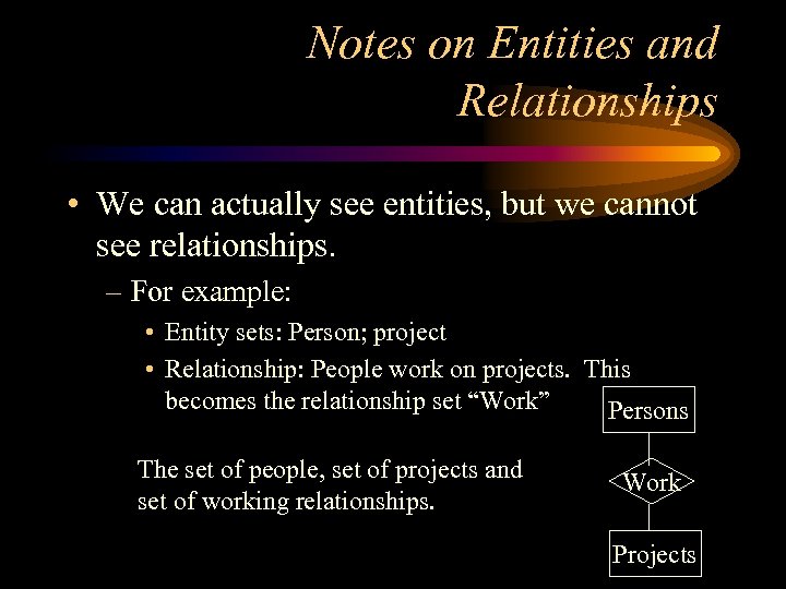 Notes on Entities and Relationships • We can actually see entities, but we cannot