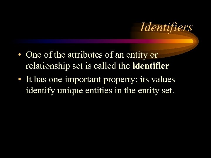 Identifiers • One of the attributes of an entity or relationship set is called