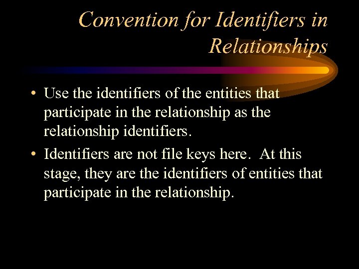 Convention for Identifiers in Relationships • Use the identifiers of the entities that participate
