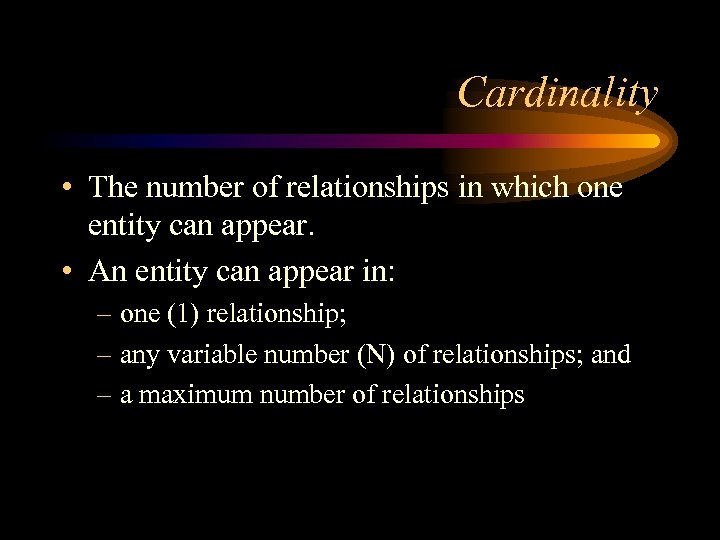 Cardinality • The number of relationships in which one entity can appear. • An