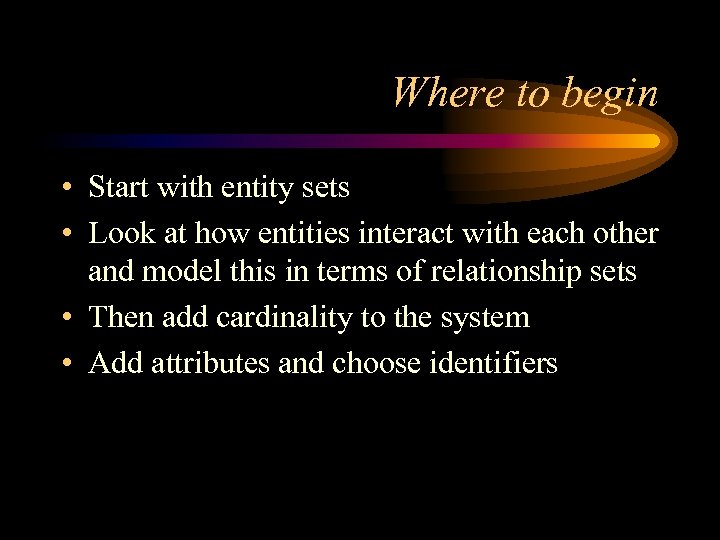 Where to begin • Start with entity sets • Look at how entities interact