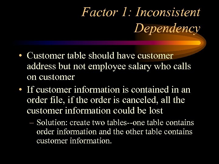 Factor 1: Inconsistent Dependency • Customer table should have customer address but not employee