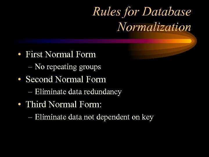 Rules for Database Normalization • First Normal Form – No repeating groups • Second