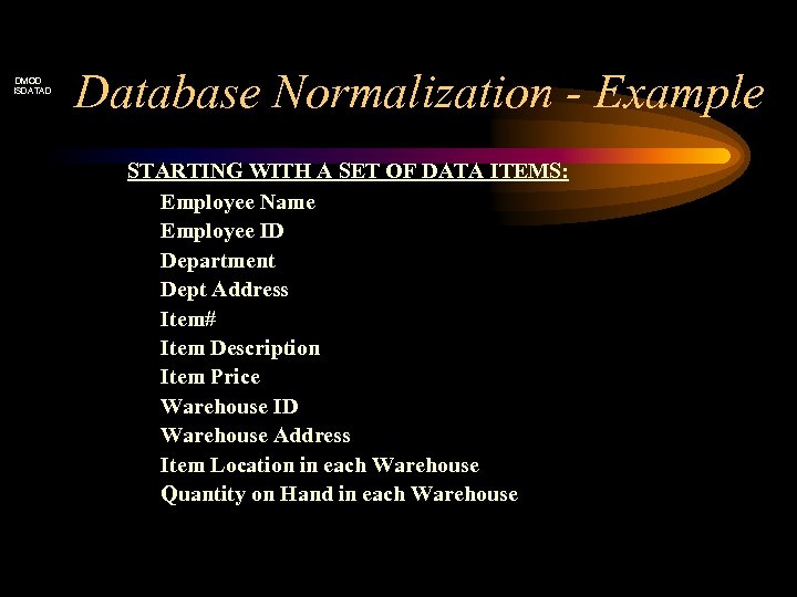 DMOD ISDATAD Database Normalization - Example STARTING WITH A SET OF DATA ITEMS: Employee