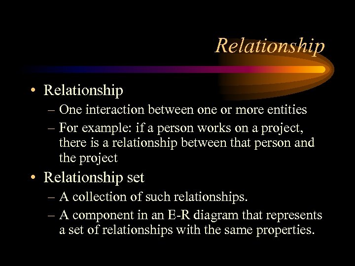 Relationship • Relationship – One interaction between one or more entities – For example: