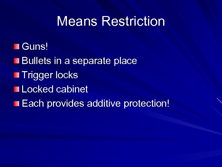 Means Restriction Guns! Bullets in a separate place Trigger locks Locked cabinet Each provides