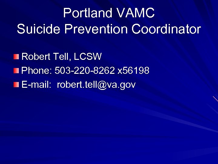 Portland VAMC Suicide Prevention Coordinator Robert Tell, LCSW Phone: 503 -220 -8262 x 56198