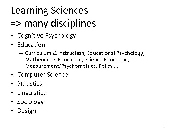 Learning Sciences => many disciplines • Cognitive Psychology • Education – Curriculum & Instruction,