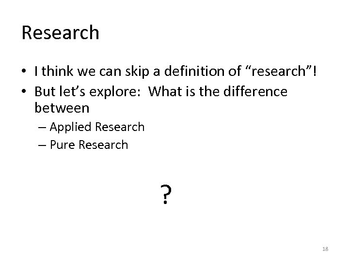 Research • I think we can skip a definition of “research”! • But let’s
