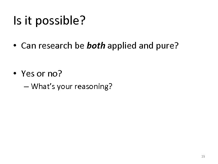 Is it possible? • Can research be both applied and pure? • Yes or