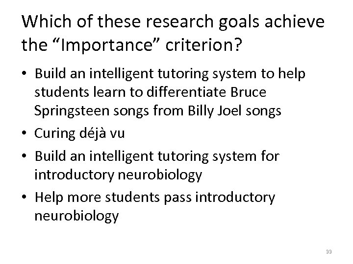 Which of these research goals achieve the “Importance” criterion? • Build an intelligent tutoring