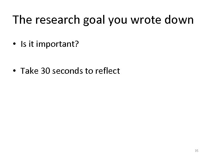 The research goal you wrote down • Is it important? • Take 30 seconds