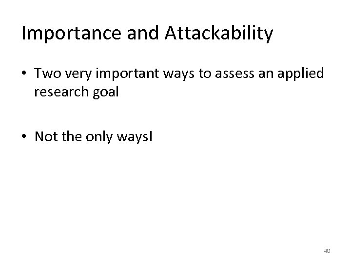 Importance and Attackability • Two very important ways to assess an applied research goal