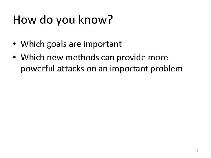 How do you know? • Which goals are important • Which new methods can