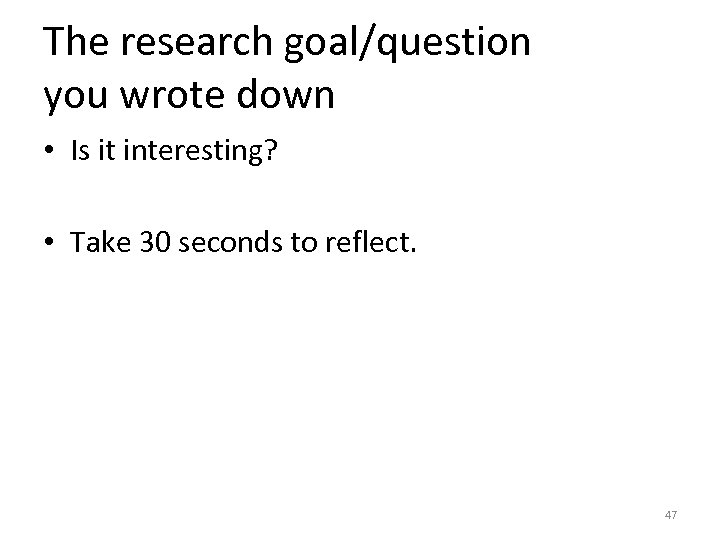 The research goal/question you wrote down • Is it interesting? • Take 30 seconds