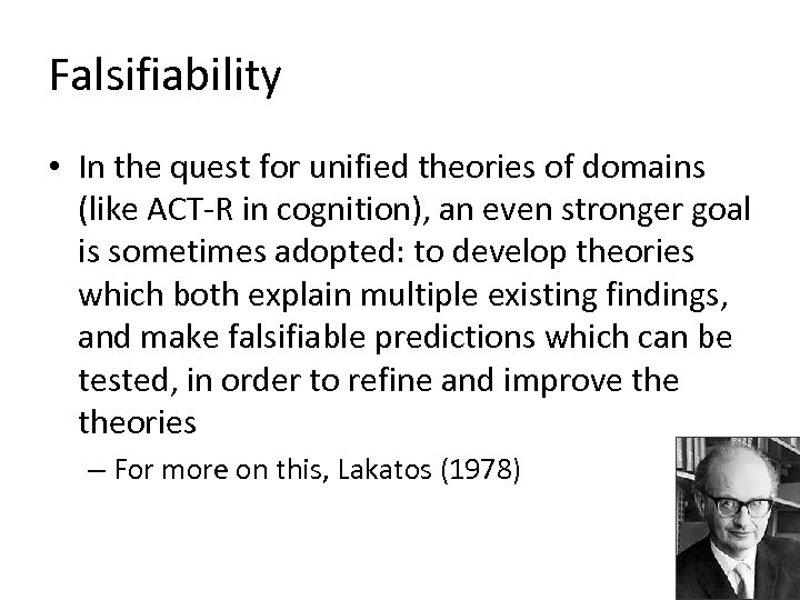 Falsifiability • In the quest for unified theories of domains (like ACT-R in cognition),